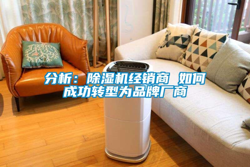 分析:除濕機經銷商 如何成功轉型為品牌廠商