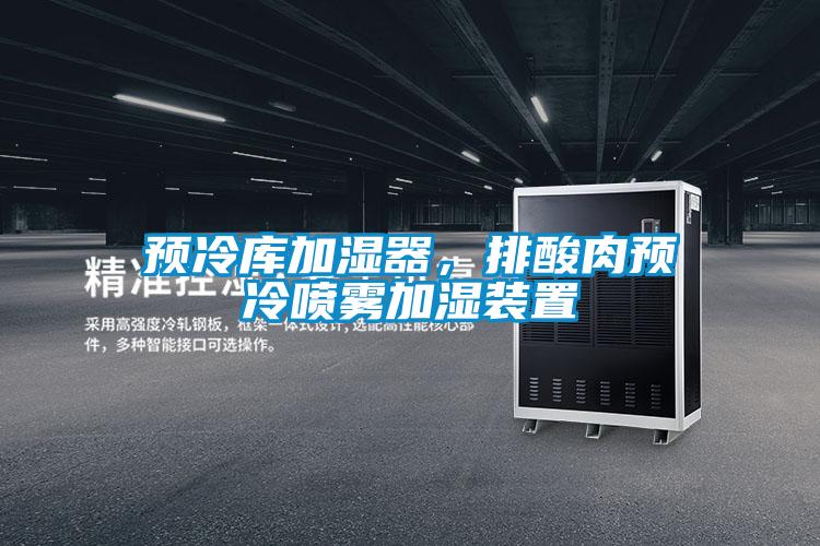 預(yù)冷庫加濕器,排酸肉預(yù)冷噴霧加濕裝置