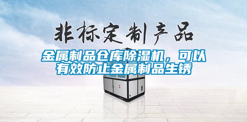 金屬制品倉(cāng)庫(kù)除濕機(jī),可以有效防止金屬制品生銹