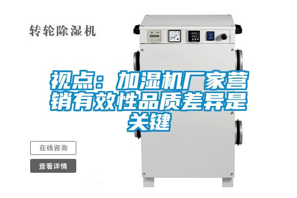 視點:加濕機廠家營銷有效性品質差異是關鍵
