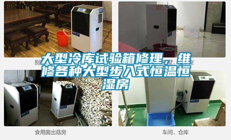 大型冷庫試驗箱修理,維修各種大型步入式恒溫恒濕房